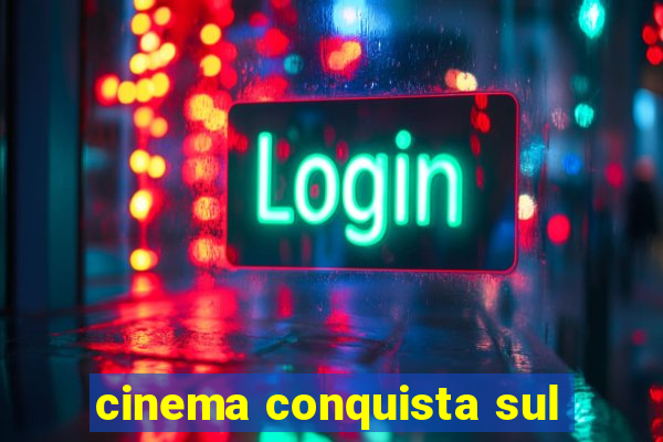 cinema conquista sul